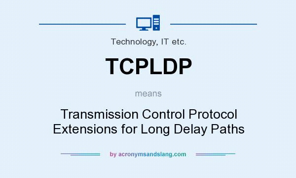What does TCPLDP mean? It stands for Transmission Control Protocol Extensions for Long Delay Paths
