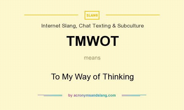 What does TMWOT mean? It stands for To My Way of Thinking