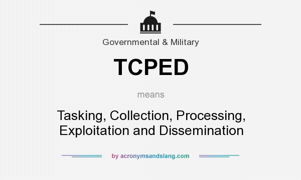 What does TCPED mean? It stands for Tasking, Collection, Processing, Exploitation and Dissemination