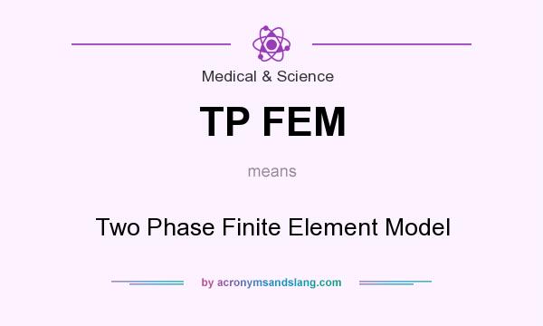 What does TP FEM mean? It stands for Two Phase Finite Element Model