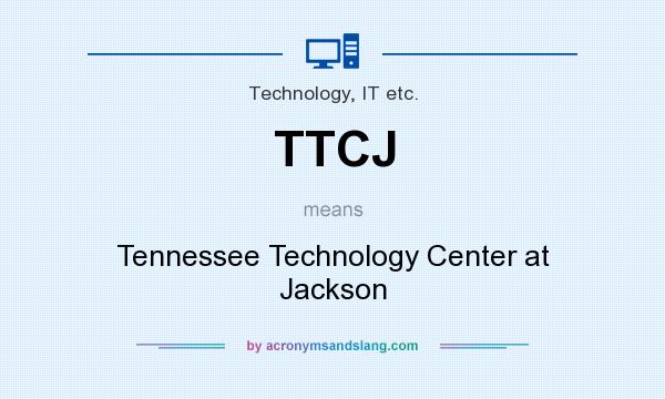 What does TTCJ mean? It stands for Tennessee Technology Center at Jackson