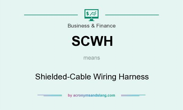 What does SCWH mean? It stands for Shielded-Cable Wiring Harness