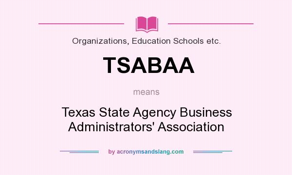 What does TSABAA mean? It stands for Texas State Agency Business Administrators` Association