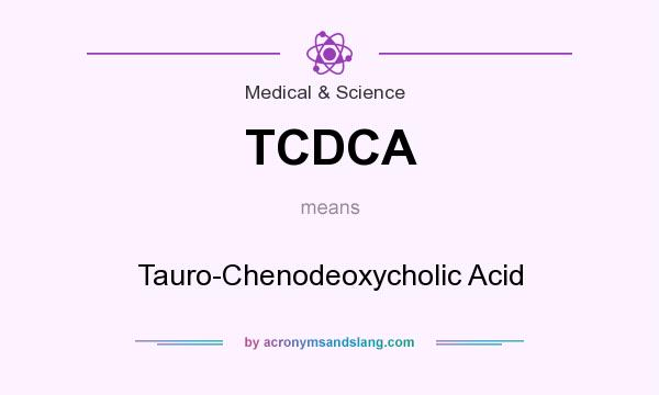 What does TCDCA mean? It stands for Tauro-Chenodeoxycholic Acid