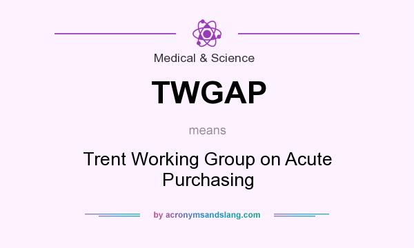 What does TWGAP mean? It stands for Trent Working Group on Acute Purchasing