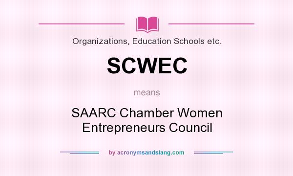 What does SCWEC mean? It stands for SAARC Chamber Women Entrepreneurs Council
