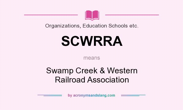 What does SCWRRA mean? It stands for Swamp Creek & Western Railroad Association