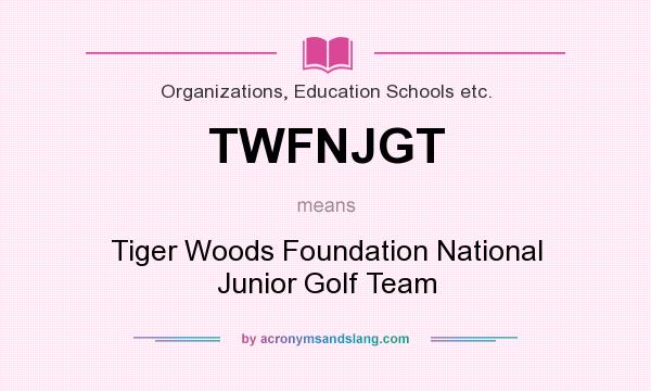What does TWFNJGT mean? It stands for Tiger Woods Foundation National Junior Golf Team