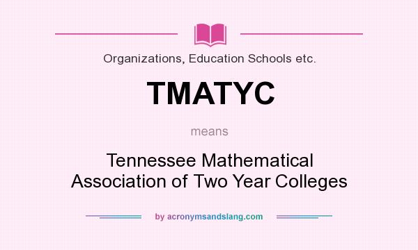 What does TMATYC mean? It stands for Tennessee Mathematical Association of Two Year Colleges