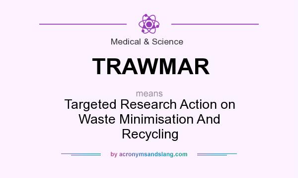 What does TRAWMAR mean? It stands for Targeted Research Action on Waste Minimisation And Recycling
