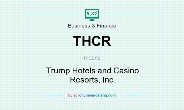 What does THCR mean? It stands for Trump Hotels and Casino Resorts, Inc.
