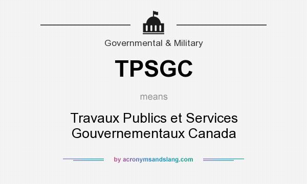 What does TPSGC mean? It stands for Travaux Publics et Services Gouvernementaux Canada