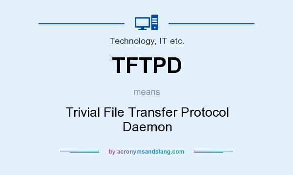 What does TFTPD mean? It stands for Trivial File Transfer Protocol Daemon