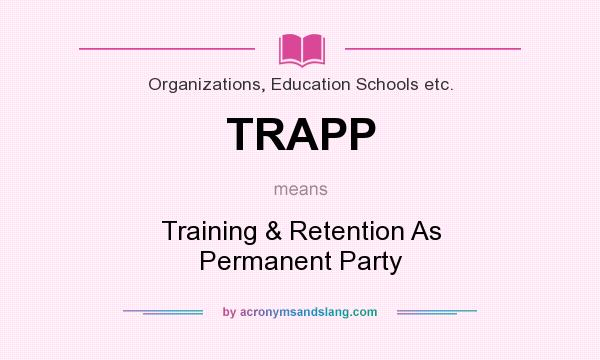 What does TRAPP mean? It stands for Training & Retention As Permanent Party