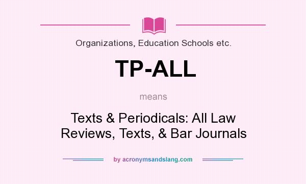 What does TP-ALL mean? It stands for Texts & Periodicals: All Law Reviews, Texts, & Bar Journals