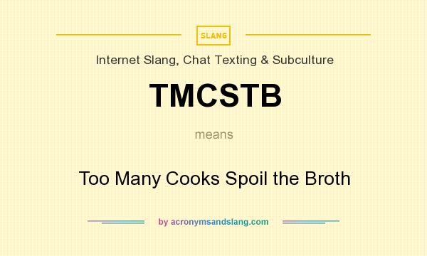 What does TMCSTB mean? It stands for Too Many Cooks Spoil the Broth