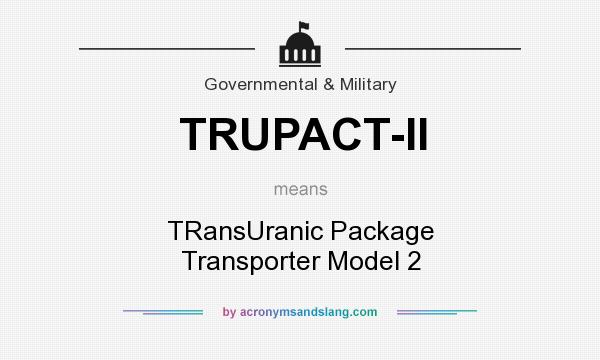 What does TRUPACT-II mean? It stands for TRansUranic Package Transporter Model 2