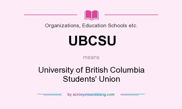 What does UBCSU mean? It stands for University of British Columbia Students` Union