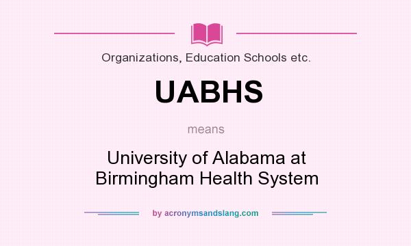 What does UABHS mean? It stands for University of Alabama at Birmingham Health System