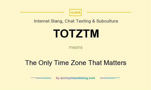 What does TOTZTM mean? It stands for The Only Time Zone That Matters