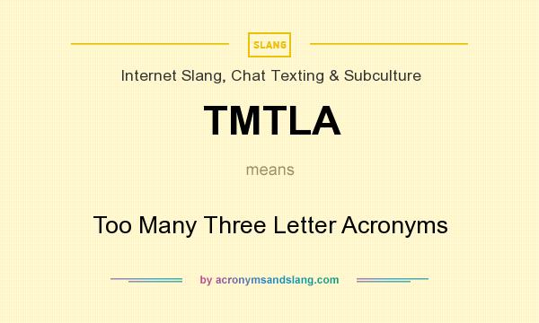 What does TMTLA mean? It stands for Too Many Three Letter Acronyms