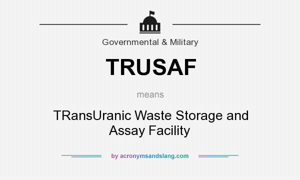 What does TRUSAF mean? It stands for TRansUranic Waste Storage and Assay Facility