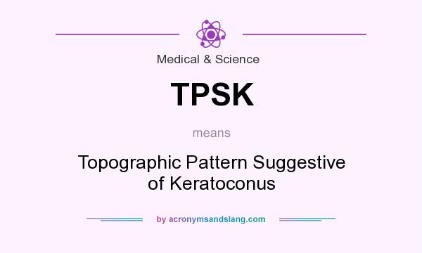 What does TPSK mean? It stands for Topographic Pattern Suggestive of Keratoconus