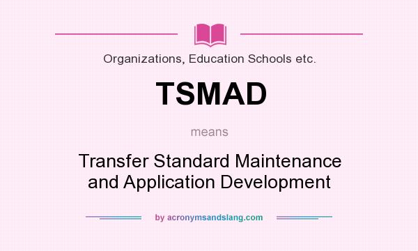 What does TSMAD mean? It stands for Transfer Standard Maintenance and Application Development