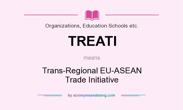 What does TREATI mean? It stands for Trans-Regional EU-ASEAN Trade Initiative