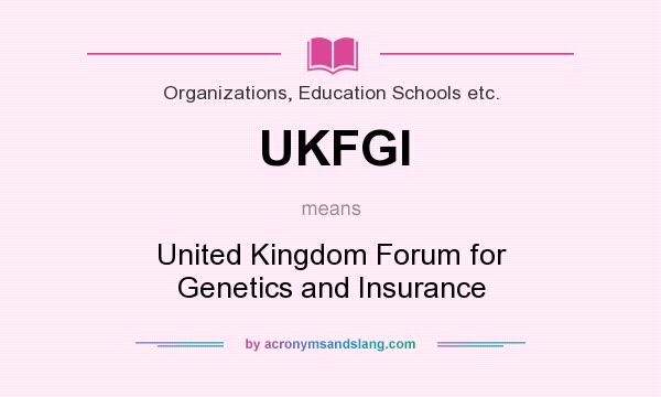 What does UKFGI mean? It stands for United Kingdom Forum for Genetics and Insurance