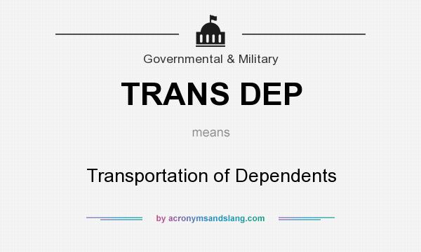 What does TRANS DEP mean? It stands for Transportation of Dependents