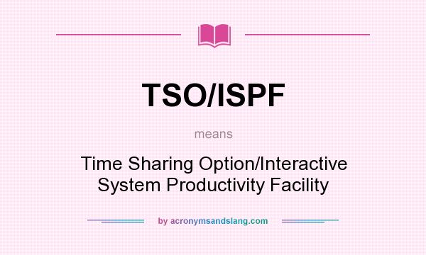 What does TSO/ISPF mean? It stands for Time Sharing Option/Interactive System Productivity Facility