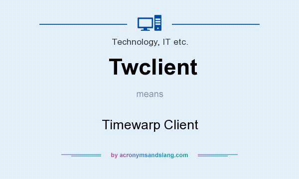 What does Twclient mean? It stands for Timewarp Client