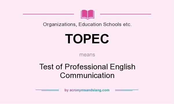 What does TOPEC mean? It stands for Test of Professional English Communication