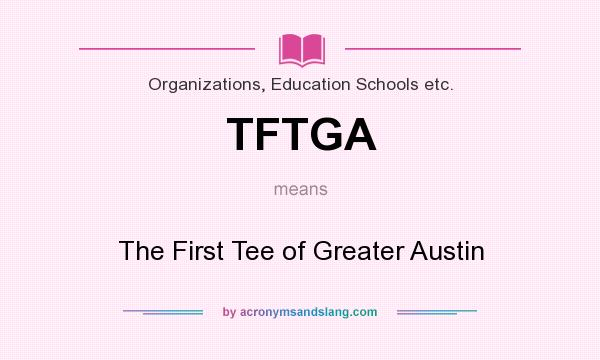 What does TFTGA mean? It stands for The First Tee of Greater Austin