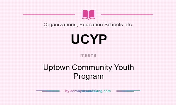 What does UCYP mean? It stands for Uptown Community Youth Program