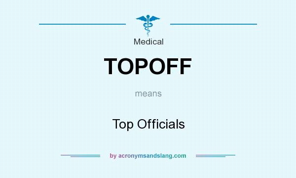 What does TOPOFF mean? It stands for Top Officials