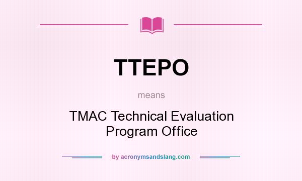 What does TTEPO mean? It stands for TMAC Technical Evaluation Program Office