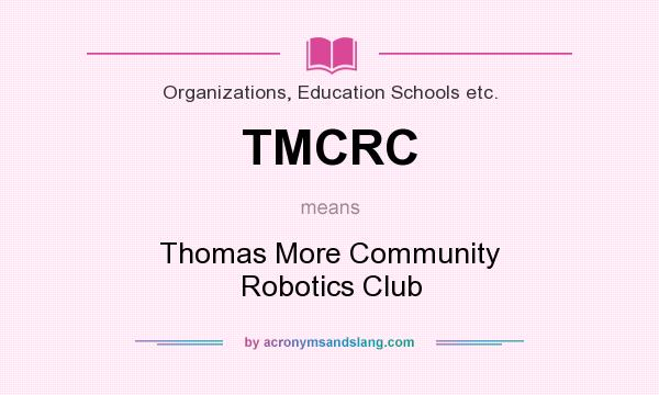 What does TMCRC mean? It stands for Thomas More Community Robotics Club