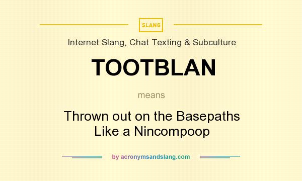What does TOOTBLAN mean? It stands for Thrown out on the Basepaths Like a Nincompoop