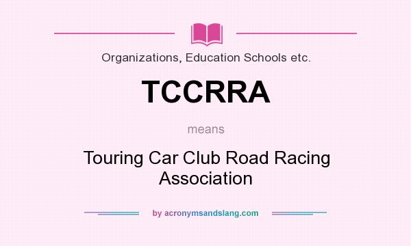 What does TCCRRA mean? It stands for Touring Car Club Road Racing Association