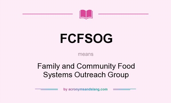 What does FCFSOG mean? It stands for Family and Community Food Systems Outreach Group