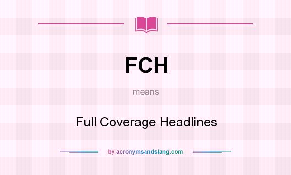 What does FCH mean? It stands for Full Coverage Headlines