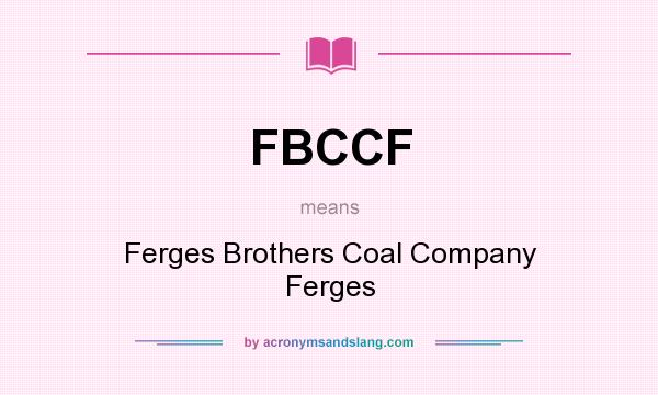 What does FBCCF mean? It stands for Ferges Brothers Coal Company Ferges