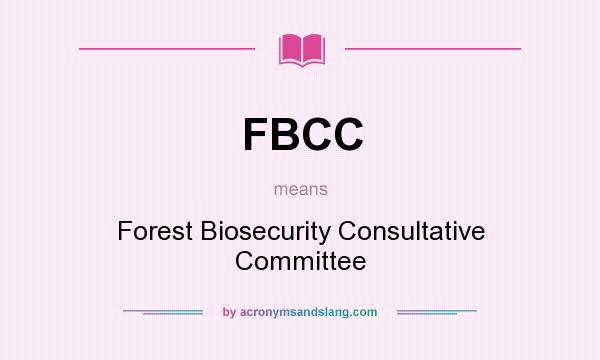 What does FBCC mean? It stands for Forest Biosecurity Consultative Committee