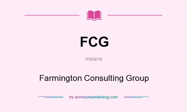 What does FCG mean? It stands for Farmington Consulting Group