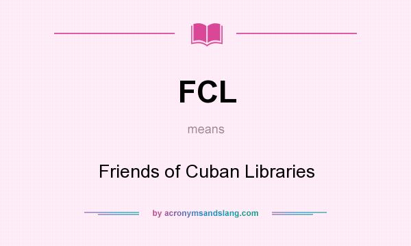 What does FCL mean? It stands for Friends of Cuban Libraries