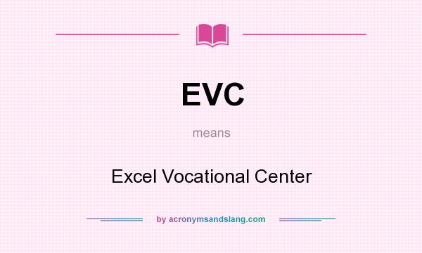 What does EVC mean? It stands for Excel Vocational Center