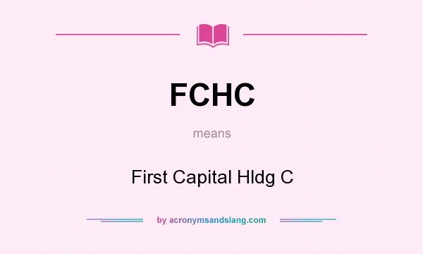 What does FCHC mean? It stands for First Capital Hldg C