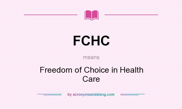 What does FCHC mean? It stands for Freedom of Choice in Health Care